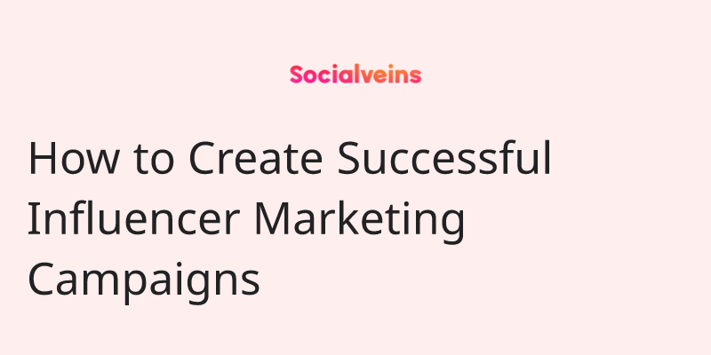 Image of How to Create Successful Influencer Marketing Campaigns on socialveins Influencer marketing blog