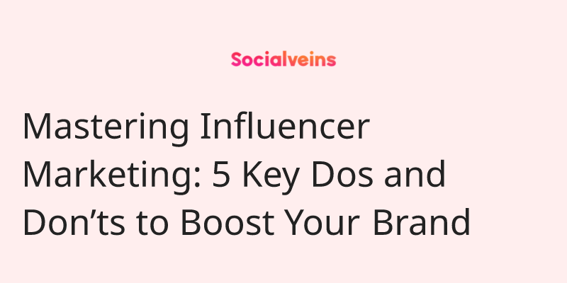 Image of Mastering Influencer Marketing: 5 Key Dos and Don’ts to Boost Your Brand on socialveins Influencer marketing blog