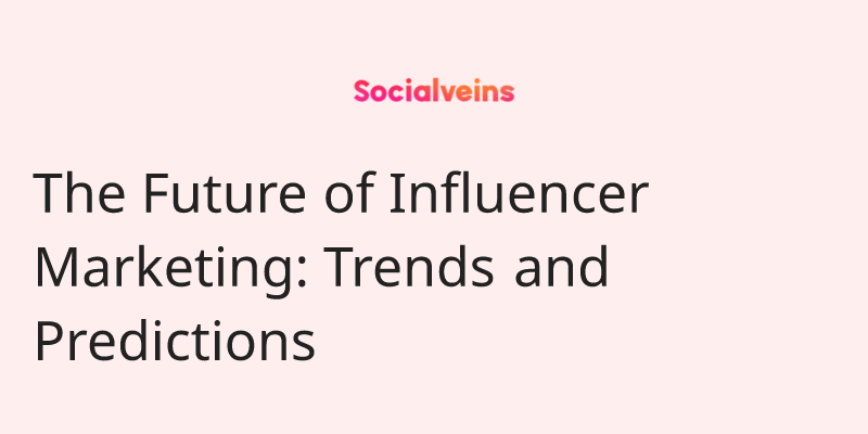 Image of The Future of Influencer Marketing: Trends and Predictions on socialveins Influencer marketing blog